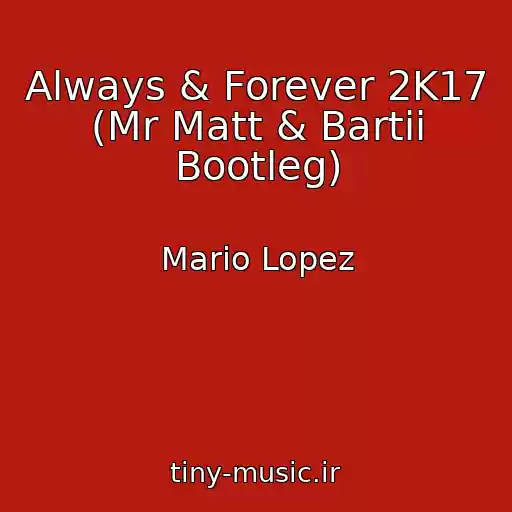 کاور آهنگ Always & Forever 2K17 (Mr Matt & Bartii Bootleg) از Mario Lopez