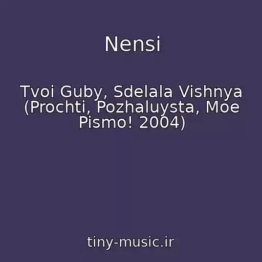 کاور آهنگ Nensi از Tvoi Guby, Sdelala Vishnya (Prochti, Pozhaluysta, Moe Pismo! 2004)