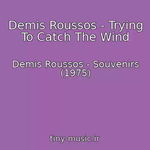 کاور آهنگ Demis Roussos - Trying To Catch The Wind از Demis Roussos - Souvenirs (1975)