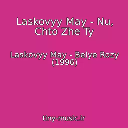 کاور آهنگ Laskovyy May - Nu, Chto Zhe Ty از Laskovyy May - Belye Rozy (1996)