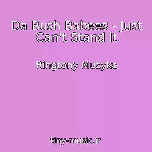 کاور آهنگ Da Bush Babees - Just Can't Stand It از Ringtony Muzyka