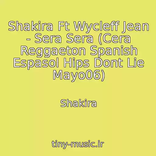 کاور آهنگ Shakira Ft Wycleff Jean - Sera Sera (Cera Reggaeton Spanish Espasol Hips Dont Lie Mayo06) از Shakira