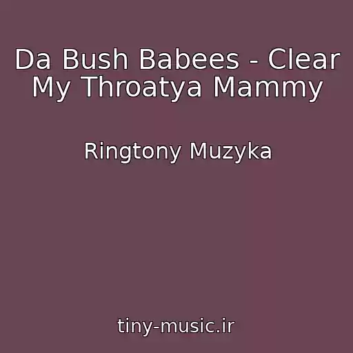 کاور آهنگ Da Bush Babees - Clear My Throatya Mammy از Ringtony Muzyka