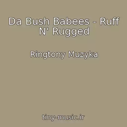کاور آهنگ Da Bush Babees - Ruff N' Rugged از Ringtony Muzyka
