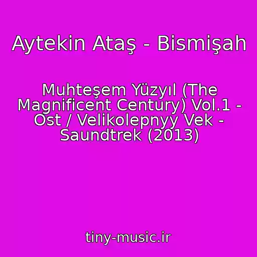 کاور آهنگ Aytekin Ataş - Bismişah از Muhteşem Yüzyıl (The Magnificent Century) Vol.1 - Ost / Velikolepnyy Vek - Saundtrek (2013)