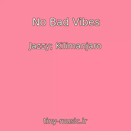کاور آهنگ No Bad Vibes از Jazzy; Kilimanjaro