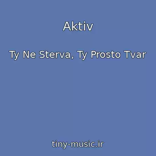 کاور آهنگ Aktiv از Ty Ne Sterva, Ty Prosto Tvar