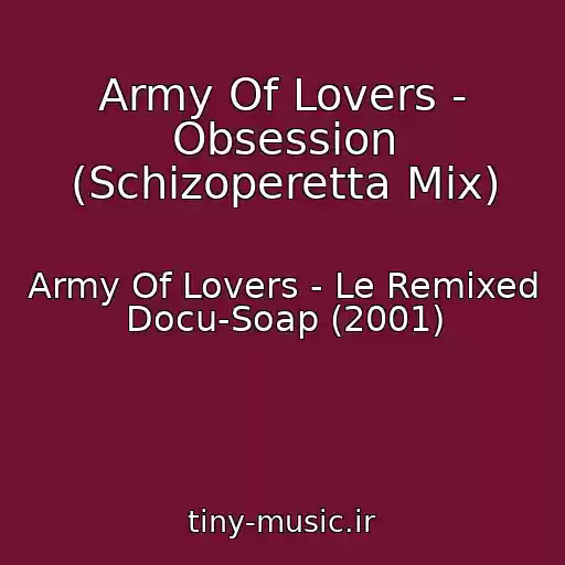 کاور آهنگ Army Of Lovers - Obsession (Schizoperetta Mix) از Army Of Lovers - Le Remixed Docu-Soap (2001)