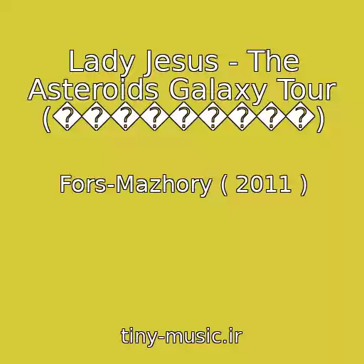 کاور آهنگ Lady Jesus - The Asteroids Galaxy Tour (���������) از Fors-Mazhory ( 2011 )