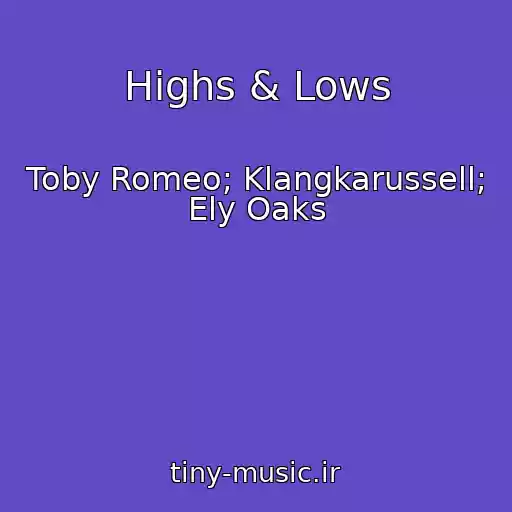 کاور آهنگ Highs & Lows از Toby Romeo; Klangkarussell; Ely Oaks