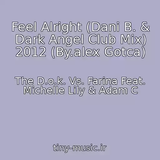 کاور آهنگ Feel Alright (Dani B. & Dark Angel Club Mix) 2012 (By.alex Gotca) از The D.o.k. Vs. Farina Feat. Michelle Lily & Adam C