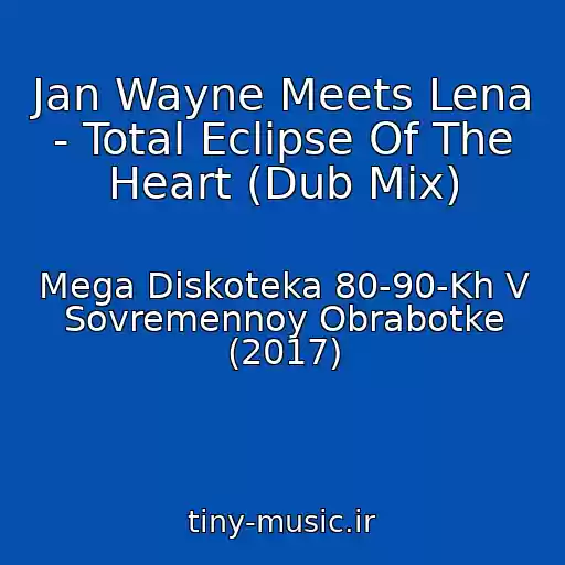 کاور آهنگ Jan Wayne Meets Lena - Total Eclipse Of The Heart (Dub Mix) از Mega Diskoteka 80-90-Kh V Sovremennoy Obrabotke (2017)