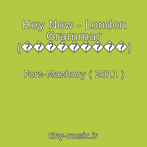 کاور آهنگ Hey Now - London Grammar (���������) از Fors-Mazhory ( 2011 )