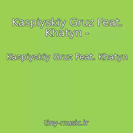 کاور آهنگ Kaspiyskiy Gruz Feat. Khatyn - از Kaspiyskiy Gruz Feat. Khatyn