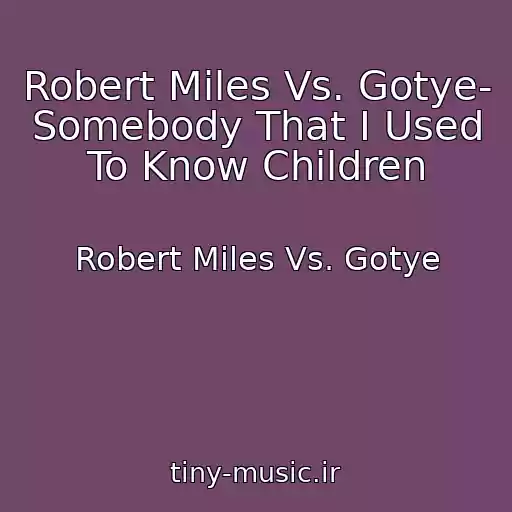 کاور آهنگ Robert Miles Vs. Gotye- Somebody That I Used To Know Children از Robert Miles Vs. Gotye