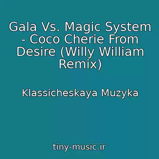 کاور آهنگ Gala Vs. Magic System - Coco Cherie From Desire (Willy William Remix) از Klassicheskaya Muzyka