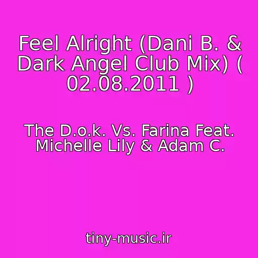 کاور آهنگ Feel Alright (Dani B. & Dark Angel Club Mix) ( 02.08.2011 ) از The D.o.k. Vs. Farina Feat. Michelle Lily & Adam C.