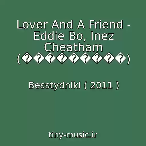 کاور آهنگ Lover And A Friend - Eddie Bo, Inez Cheatham (���������) از Besstydniki ( 2011 )