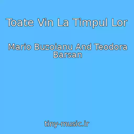 کاور آهنگ Toate Vin La Timpul Lor از Mario Buzoianu And Teodora Barsan