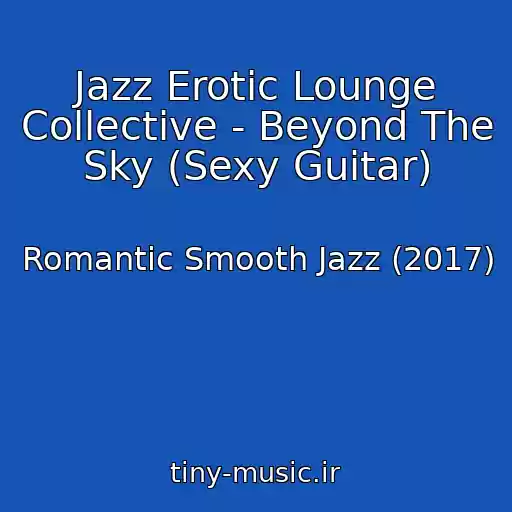 کاور آهنگ Jazz Erotic Lounge Collective - Beyond The Sky (Sexy Guitar) از Romantic Smooth Jazz (2017)