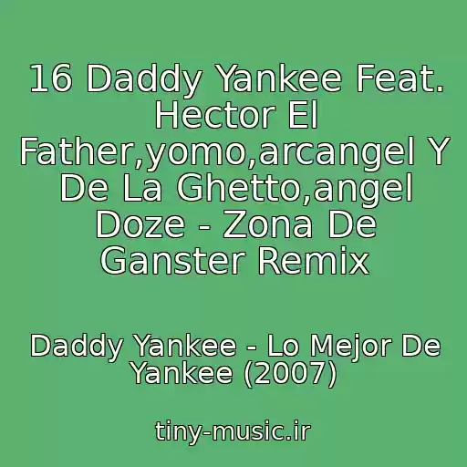 کاور آهنگ 16 Daddy Yankee Feat. Hector El Father,yomo,arcangel Y De La Ghetto,angel Doze - Zona De Ganster Remix از Daddy Yankee - Lo Mejor De Yankee (2007)