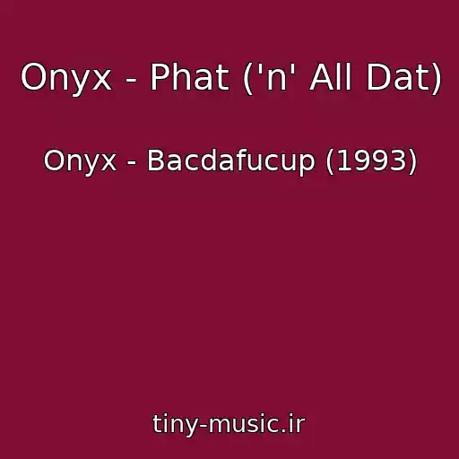 کاور آهنگ Onyx - Phat ('n' All Dat) از Onyx - Bacdafucup (1993)