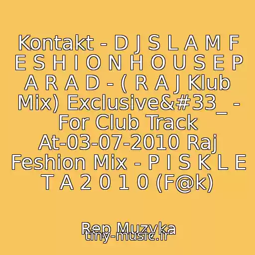 کاور آهنگ Kontakt - D J S L A M F E S H I O N H O U S E P A R A D - ( R A J Klub Mix) Exclusive!_ - For Club Track At-03-07-2010 Raj Feshion Mix - P I S K L E T A 2 0 1 0 (F@k) از Rep Muzyka