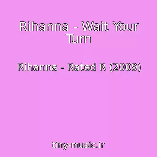 کاور آهنگ Rihanna - Wait Your Turn از Rihanna - Rated R (2009)