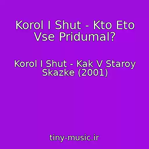 کاور آهنگ Korol I Shut - Kto Eto Vse Pridumal? از Korol I Shut - Kak V Staroy Skazke (2001)