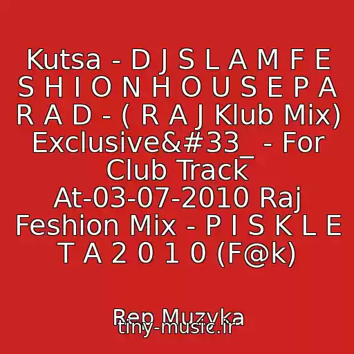 کاور آهنگ Kutsa - D J S L A M F E S H I O N H O U S E P A R A D - ( R A J Klub Mix) Exclusive!_ - For Club Track At-03-07-2010 Raj Feshion Mix - P I S K L E T A 2 0 1 0 (F@k) از Rep Muzyka