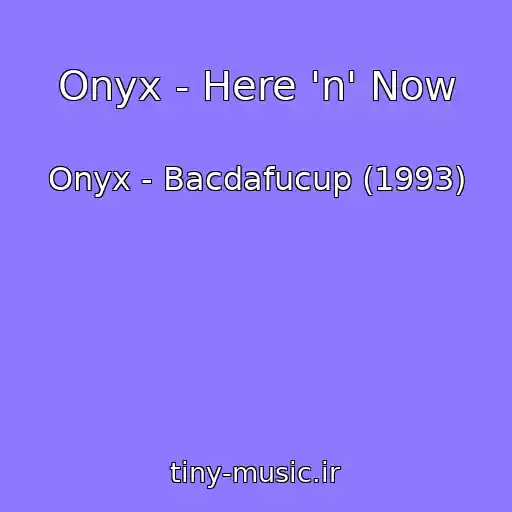 کاور آهنگ Onyx - Here 'n' Now از Onyx - Bacdafucup (1993)