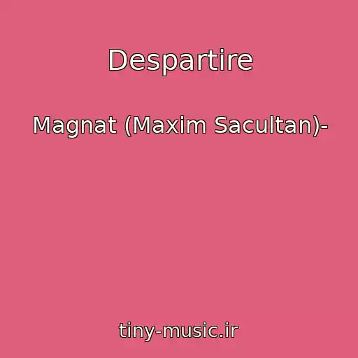 کاور آهنگ Despartire از Magnat (Maxim Sacultan)-