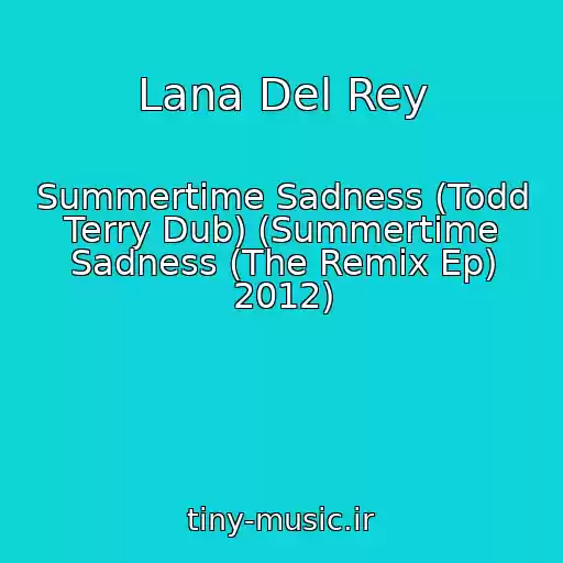 کاور آهنگ Lana Del Rey از Summertime Sadness (Todd Terry Dub) (Summertime Sadness (The Remix Ep) 2012)