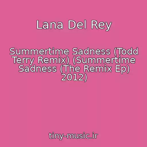 کاور آهنگ Lana Del Rey از Summertime Sadness (Todd Terry Remix) (Summertime Sadness (The Remix Ep) 2012)
