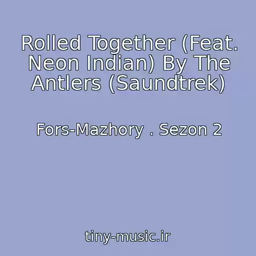 کاور آهنگ Rolled Together (Feat. Neon Indian) By The Antlers (Saundtrek) از Fors-Mazhory . Sezon 2