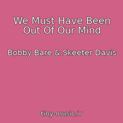 کاور آهنگ We Must Have Been Out Of Our Mind از Bobby Bare & Skeeter Davis
