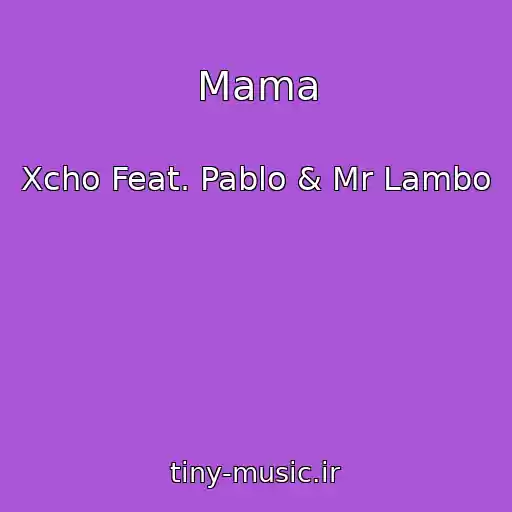 کاور آهنگ Mama از Xcho Feat. Pablo & Mr Lambo