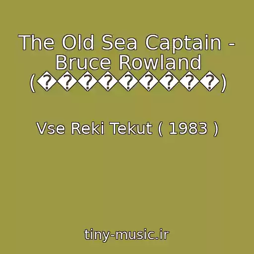 کاور آهنگ The Old Sea Captain - Bruce Rowland (���������) از Vse Reki Tekut ( 1983 )