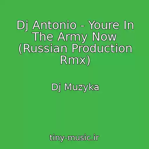 کاور آهنگ Dj Antonio - Youre In The Army Now (Russian Production Rmx) از Dj Muzyka