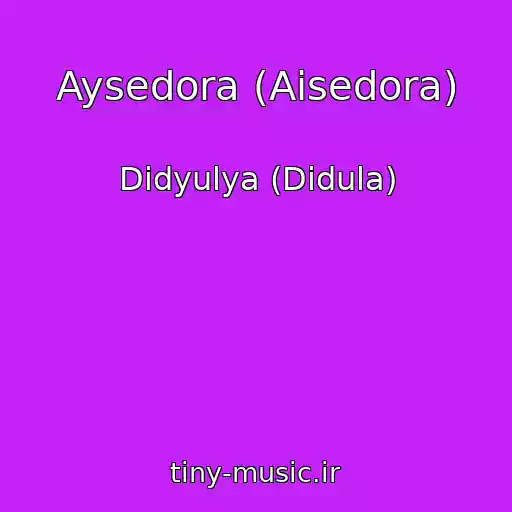 کاور آهنگ Aysedora (Aisedora) از Didyulya (Didula)