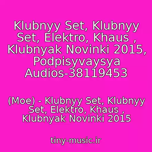 کاور آهنگ Klubnyy Set, Klubnyy Set, Elektro, Khaus , Klubnyak Novinki 2015, Podpisyvaysya Audios-38119453 از (Moe) - Klubnyy Set, Klubnyy Set, Elektro, Khaus , Klubnyak Novinki 2015