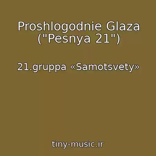 کاور آهنگ Proshlogodnie Glaza ("Pesnya 21") از 21.gruppa «Samotsvety»