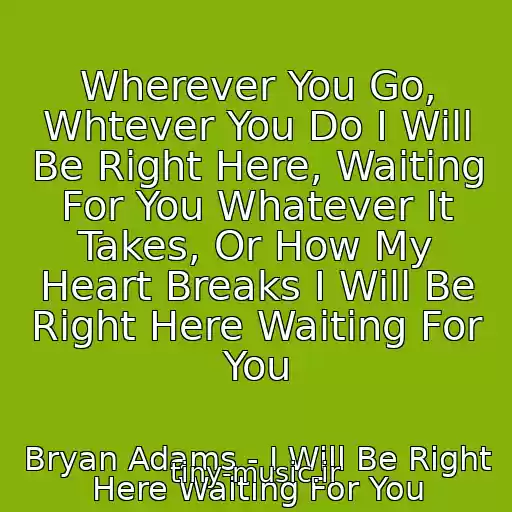 کاور آهنگ Wherever You Go, Whtever You Do I Will Be Right Here, Waiting For You Whatever It Takes, Or How My Heart Breaks I Will Be Right Here Waiting For You از Bryan Adams - I Will Be Right Here Waiting For You