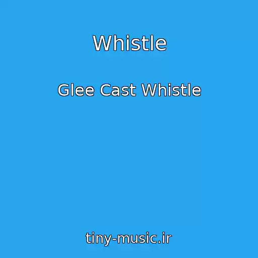 کاور آهنگ Whistle از Glee Cast Whistle