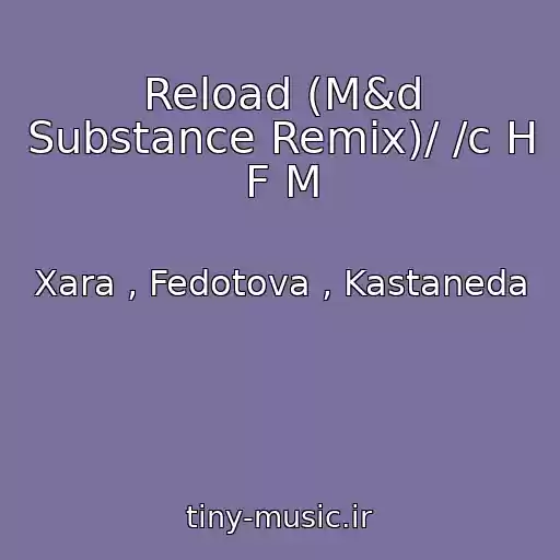 کاور آهنگ Reload (M&d Substance Remix)/ /c H F M از Xara , Fedotova , Kastaneda