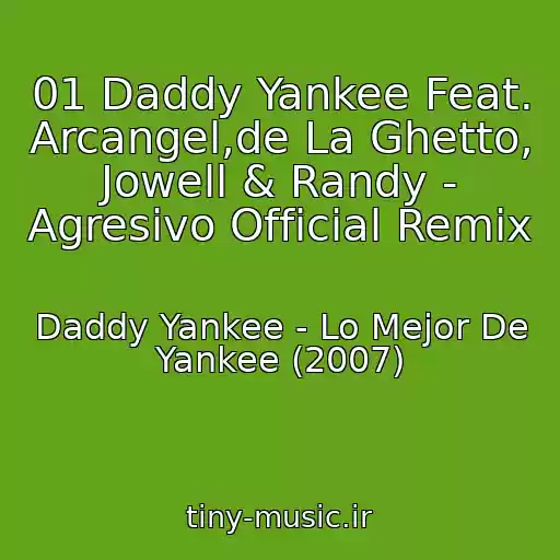 کاور آهنگ 01 Daddy Yankee Feat. Arcangel,de La Ghetto, Jowell & Randy - Agresivo Official Remix از Daddy Yankee - Lo Mejor De Yankee (2007)