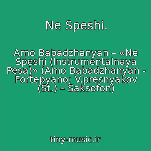 کاور آهنگ Ne Speshi. از Arno Babadzhanyan – «Ne Speshi (Instrumentalnaya Pesa)» (Arno Babadzhanyan - Fortepyano; V.presnyakov (St.) – Saksofon)