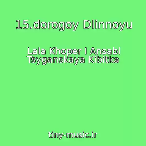 کاور آهنگ 15.dorogoy Dlinnoyu از Lala Khoper I Ansabl Tsyganskaya Kibitka