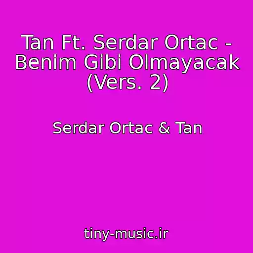 کاور آهنگ Tan Ft. Serdar Ortac - Benim Gibi Olmayacak (Vers. 2) از Serdar Ortac & Tan
