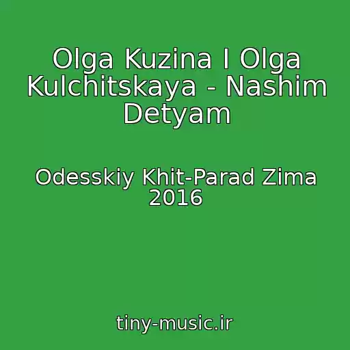 کاور آهنگ Olga Kuzina I Olga Kulchitskaya - Nashim Detyam از Odesskiy Khit-Parad Zima 2016
